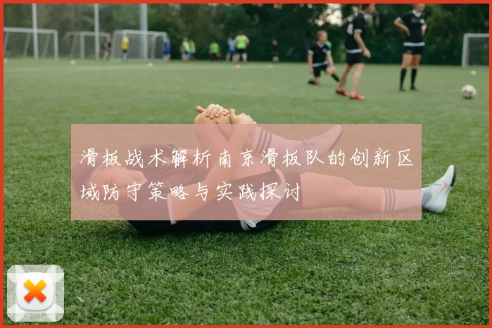 滑板战术解析南京滑板队的创新区域防守策略与实践探讨