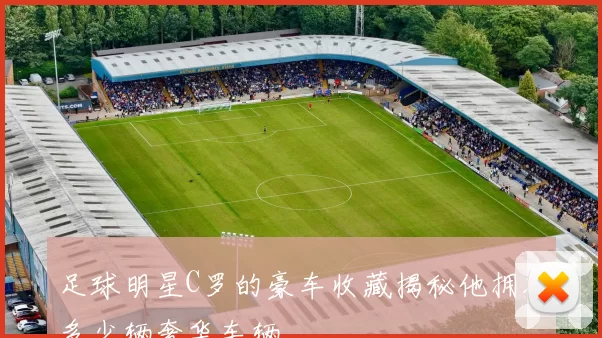 足球明星C罗的豪车收藏揭秘他拥有多少辆奢华车辆