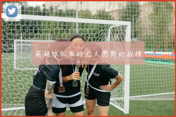 英超球队面对尤文图斯的战绩