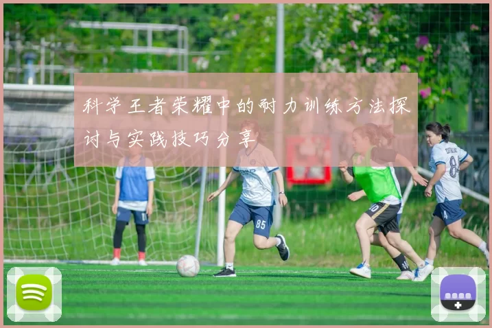 科学王者荣耀中的耐力训练方法探讨与实践技巧分享