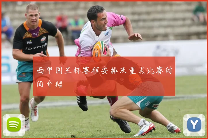 西甲国王杯赛程安排及重点比赛时间介绍