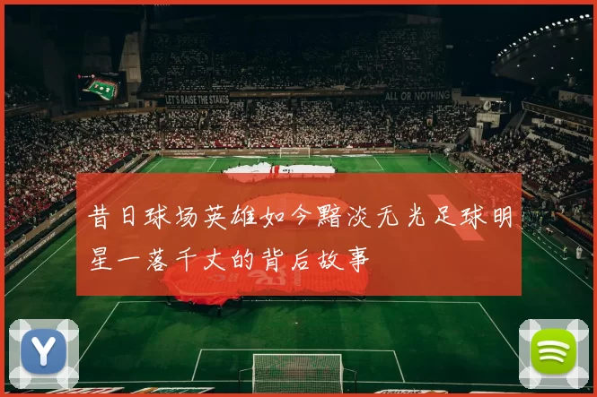 昔日球场英雄如今黯淡无光足球明星一落千丈的背后故事