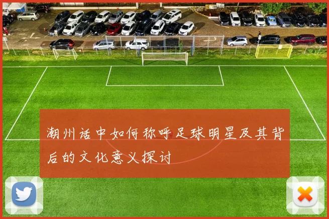 潮州话中如何称呼足球明星及其背后的文化意义探讨