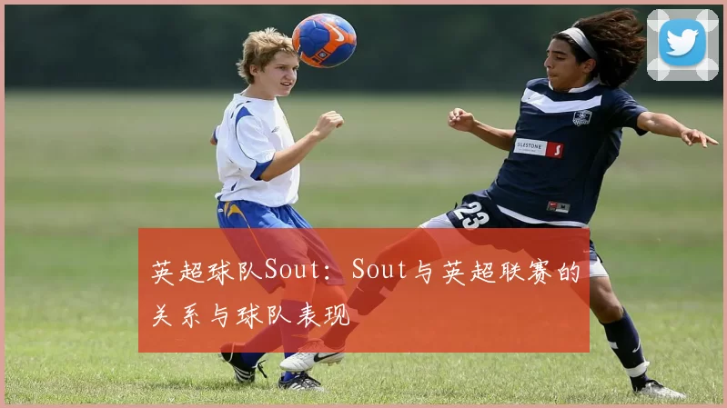 英超球队Sout：Sout与英超联赛的关系与球队表现