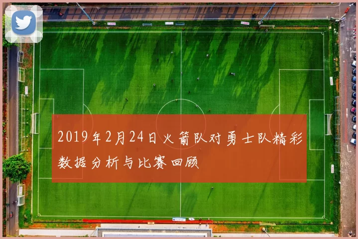 2019年2月24日火箭队对勇士队精彩数据分析与比赛回顾