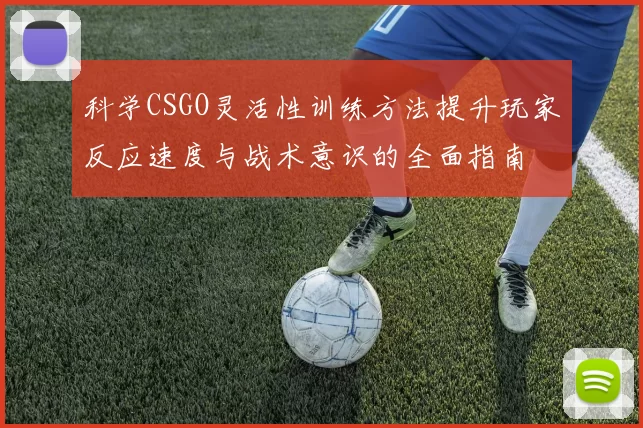 科学CSGO灵活性训练方法提升玩家反应速度与战术意识的全面指南