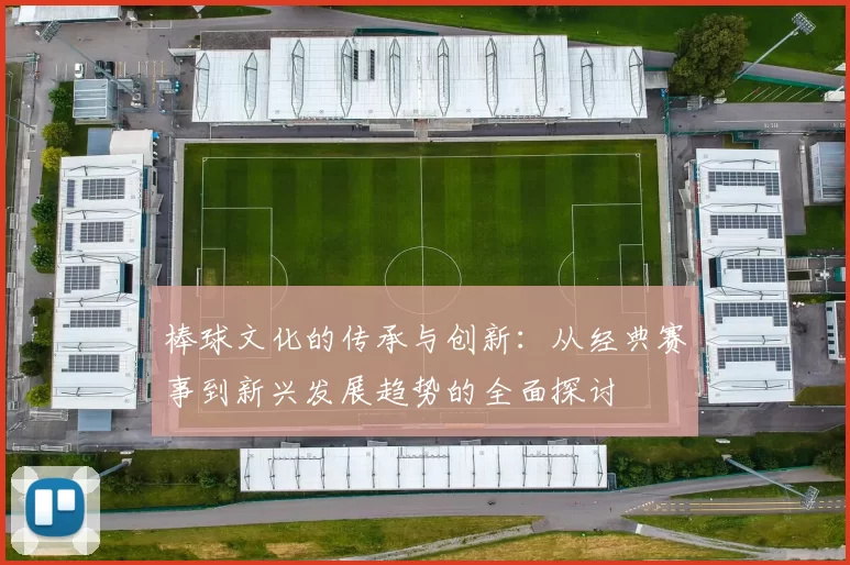 棒球文化的传承与创新：从经典赛事到新兴发展趋势的全面探讨