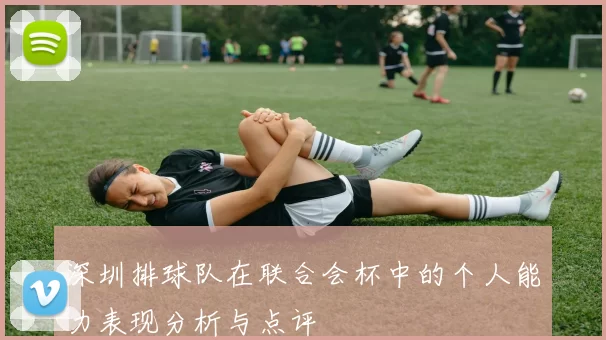 深圳排球队在联合会杯中的个人能力表现分析与点评